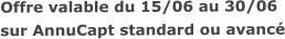 Offre valable du 15/06 au 30/06sur AnnuCapt standard ou avancé